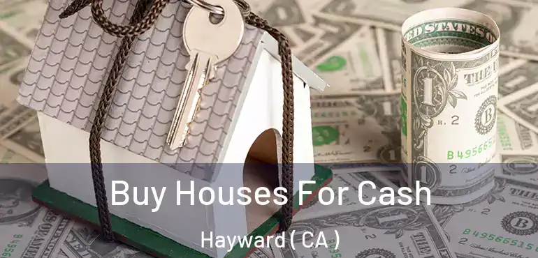  Buy Houses For Cash Hayward ( CA )
