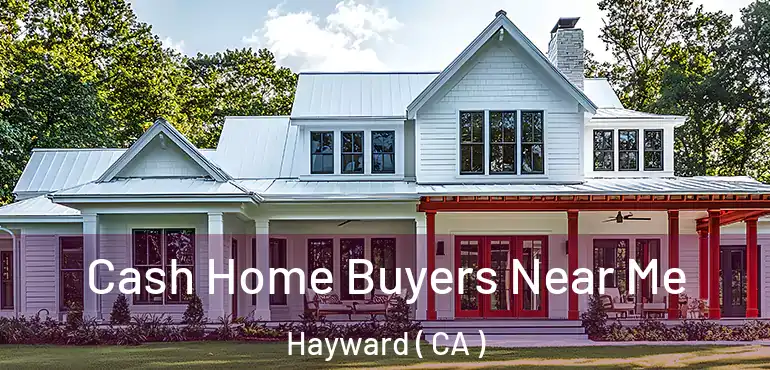  Cash Home Buyers Near Me Hayward ( CA )