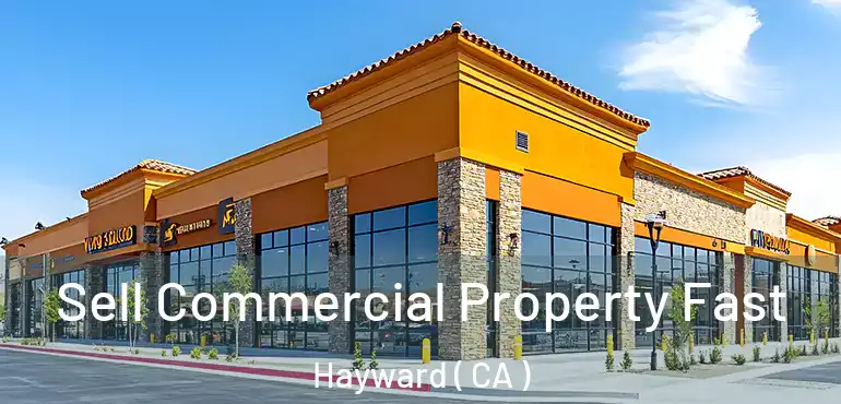  Sell Commercial Property Fast Hayward ( CA )