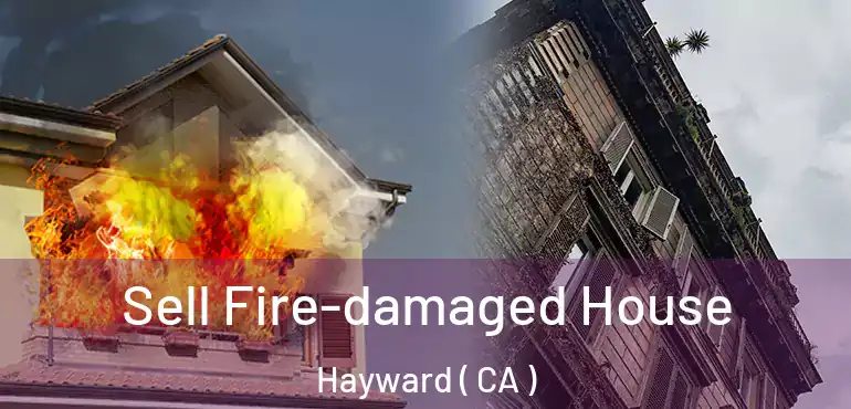  Sell Fire-damaged House Hayward ( CA )