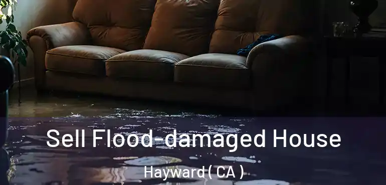  Sell Flood-damaged House Hayward ( CA )