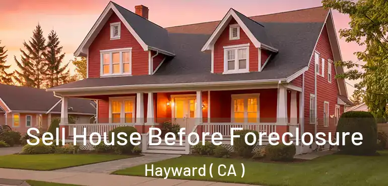  Sell House Before Foreclosure Hayward ( CA )