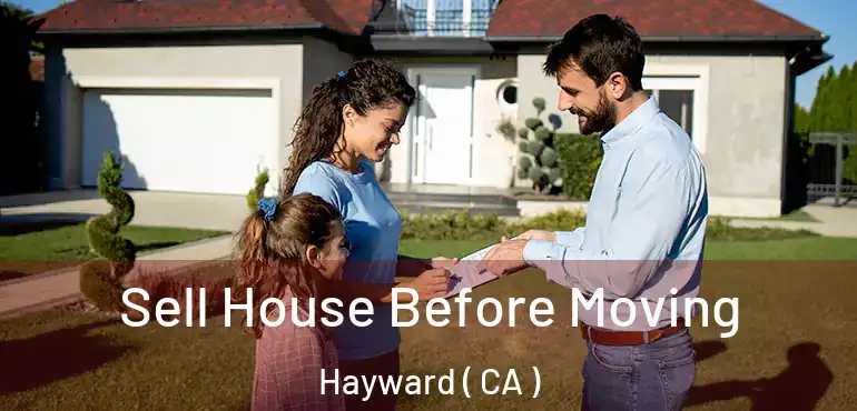  Sell House Before Moving Hayward ( CA )