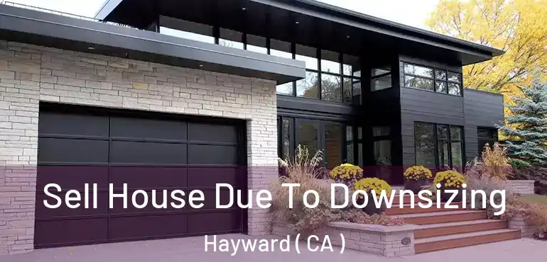  Sell House Due To Downsizing Hayward ( CA )
