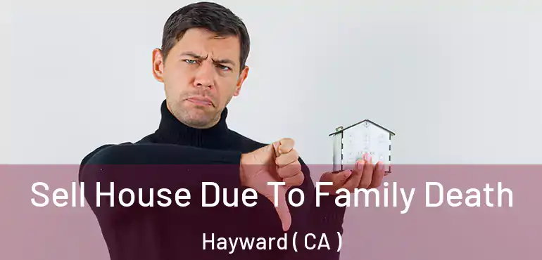  Sell House Due To Family Death Hayward ( CA )