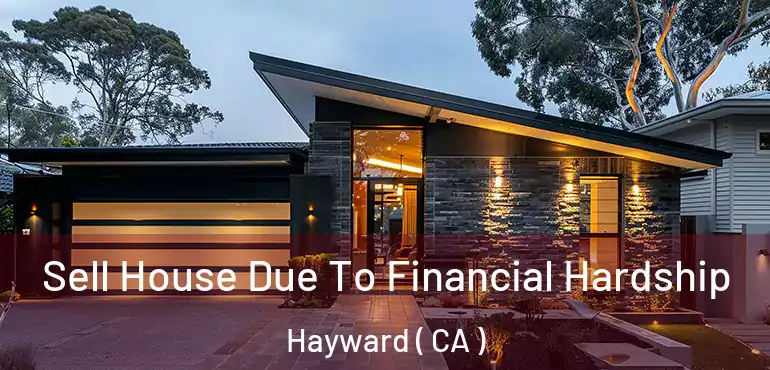  Sell House Due To Financial Hardship Hayward ( CA )