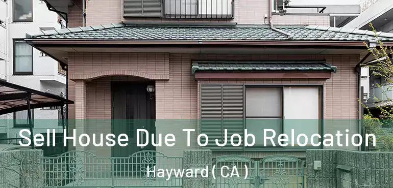  Sell House Due To Job Relocation Hayward ( CA )