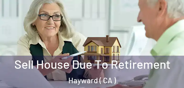  Sell House Due To Retirement Hayward ( CA )