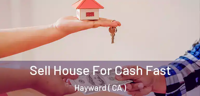  Sell House For Cash Fast Hayward ( CA )