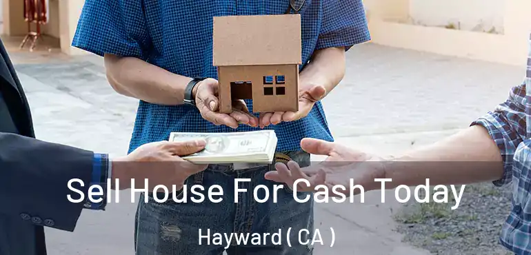  Sell House For Cash Today Hayward ( CA )