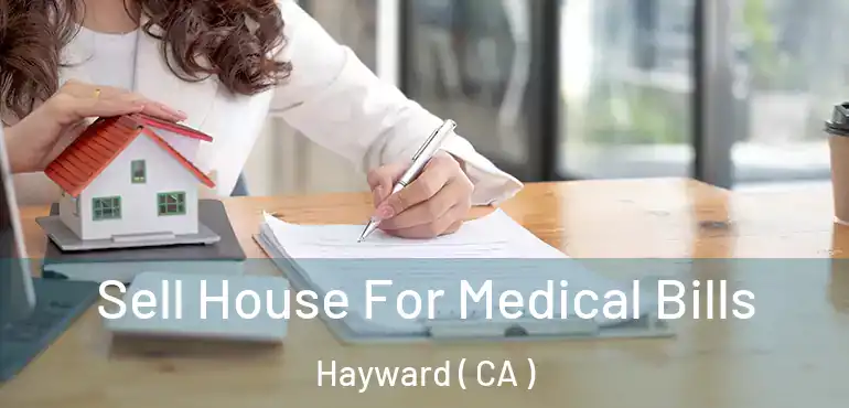  Sell House For Medical Bills Hayward ( CA )