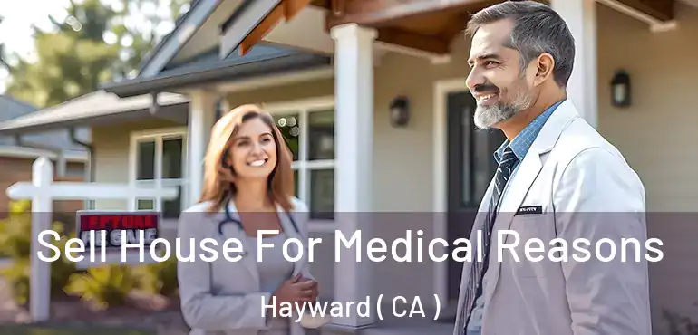  Sell House For Medical Reasons Hayward ( CA )