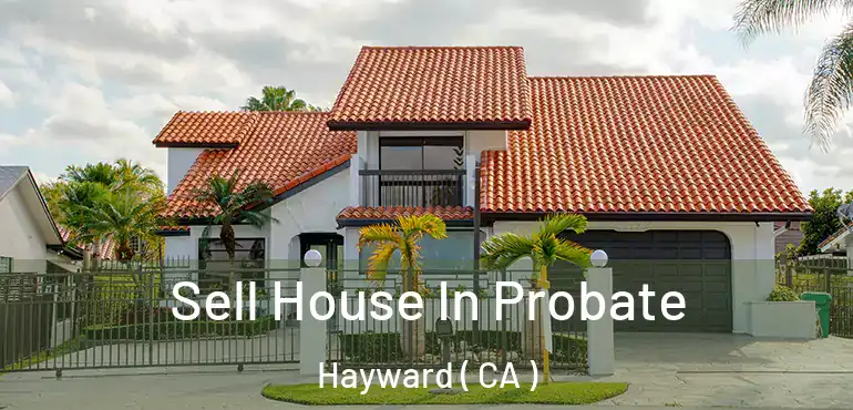  Sell House In Probate Hayward ( CA )