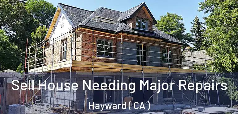  Sell House Needing Major Repairs Hayward ( CA )
