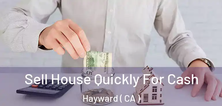  Sell House Quickly For Cash Hayward ( CA )