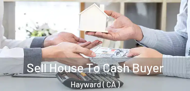  Sell House To Cash Buyer Hayward ( CA )