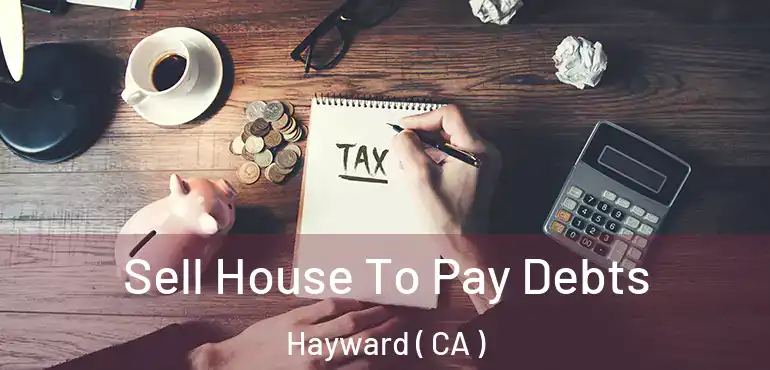  Sell House To Pay Debts Hayward ( CA )