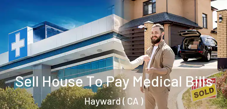  Sell House To Pay Medical Bills Hayward ( CA )