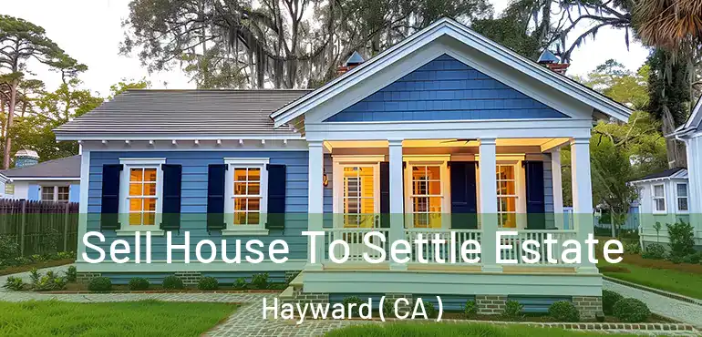  Sell House To Settle Estate Hayward ( CA )