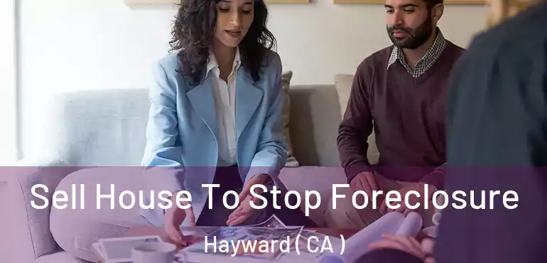  Sell House To Stop Foreclosure Hayward ( CA )