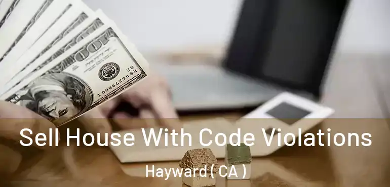  Sell House With Code Violations Hayward ( CA )
