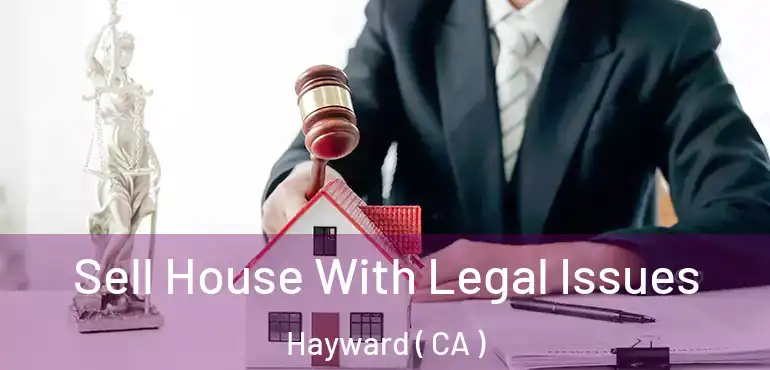  Sell House With Legal Issues Hayward ( CA )