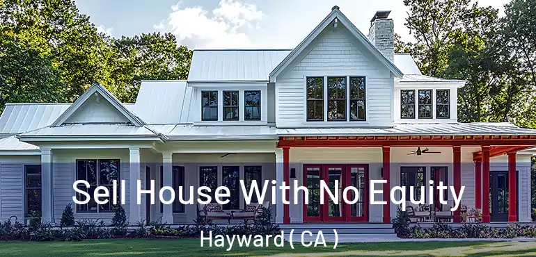  Sell House With No Equity Hayward ( CA )