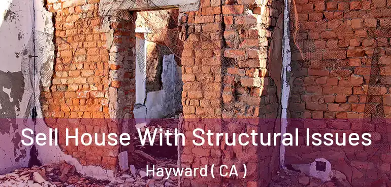  Sell House With Structural Issues Hayward ( CA )