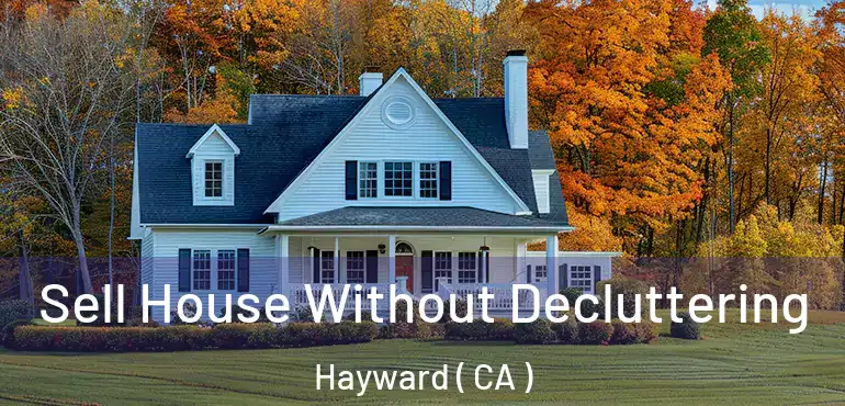  Sell House Without Decluttering Hayward ( CA )
