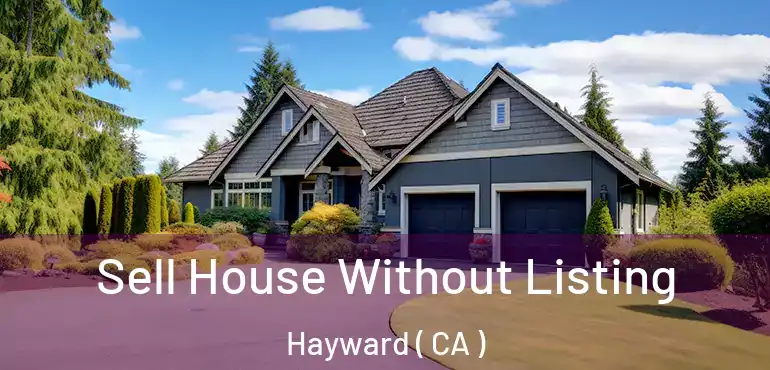  Sell House Without Listing Hayward ( CA )
