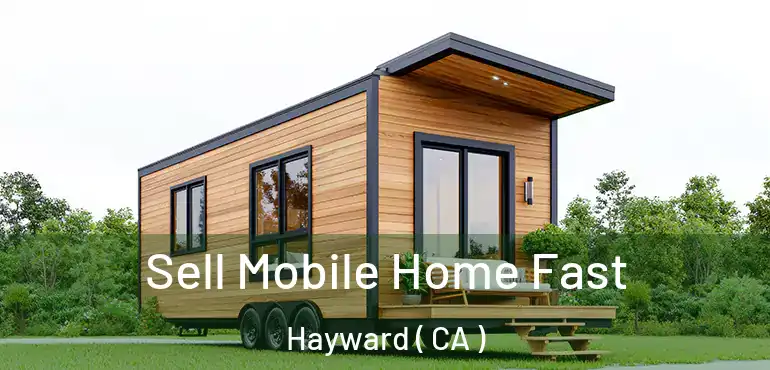  Sell Mobile Home Fast Hayward ( CA )