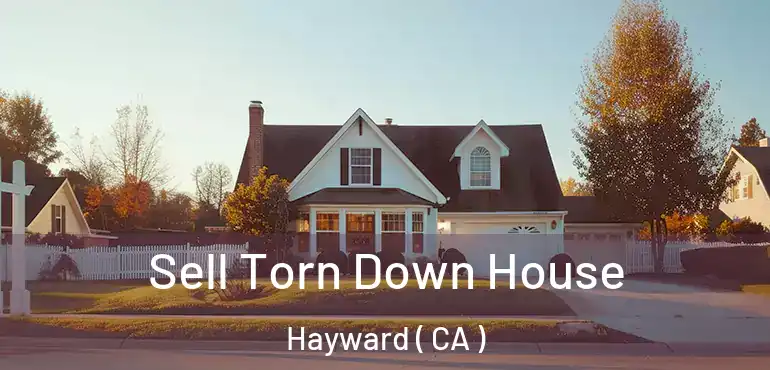  Sell Torn Down House Hayward ( CA )