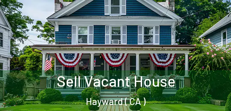  Sell Vacant House Hayward ( CA )