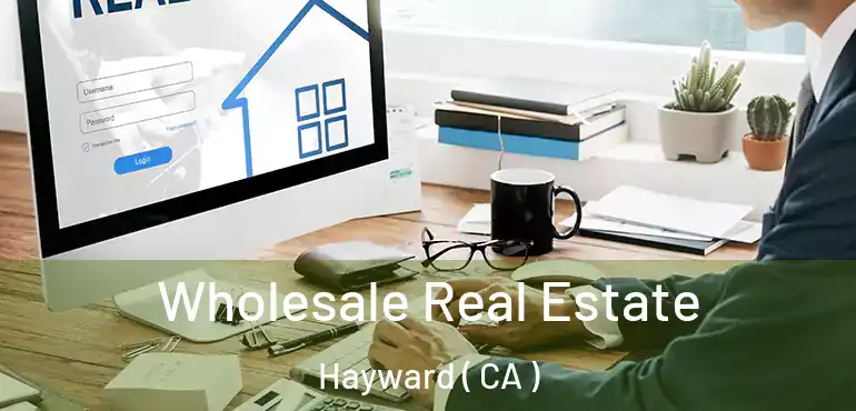  Wholesale Real Estate Hayward ( CA )